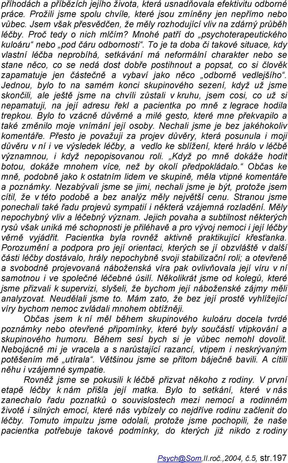 To je ta doba či takové situace, kdy vlastní léčba neprobíhá, setkávání má neformální charakter nebo se stane něco, co se nedá dost dobře postihnout a popsat, co si člověk zapamatuje jen částečně a