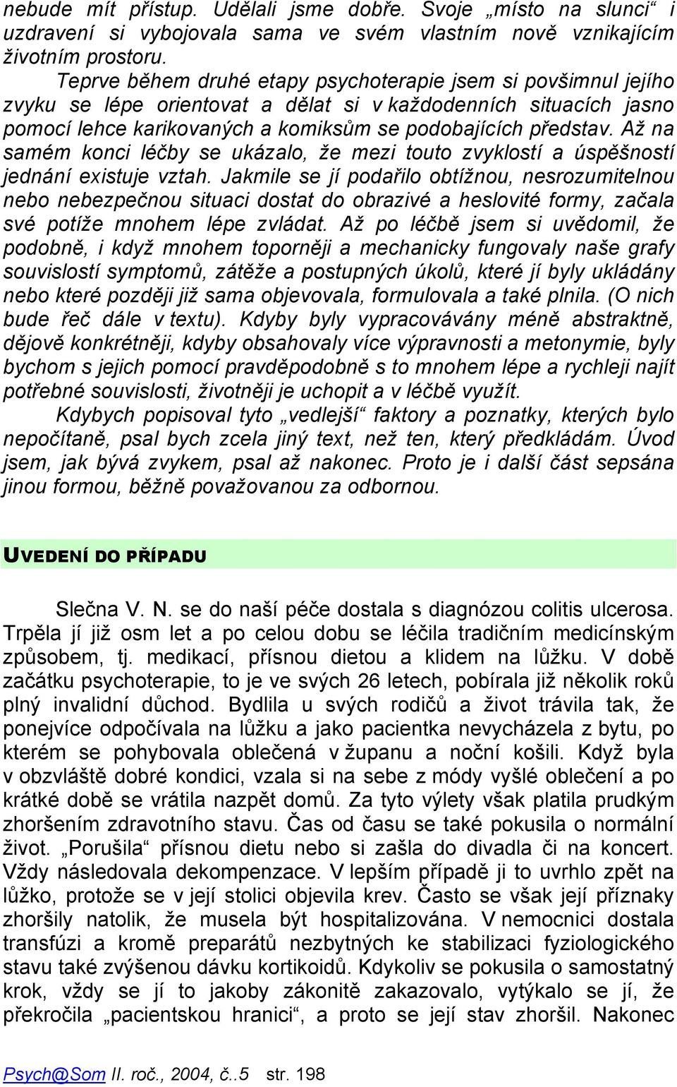 Až na samém konci léčby se ukázalo, že mezi touto zvyklostí a úspěšností jednání existuje vztah.