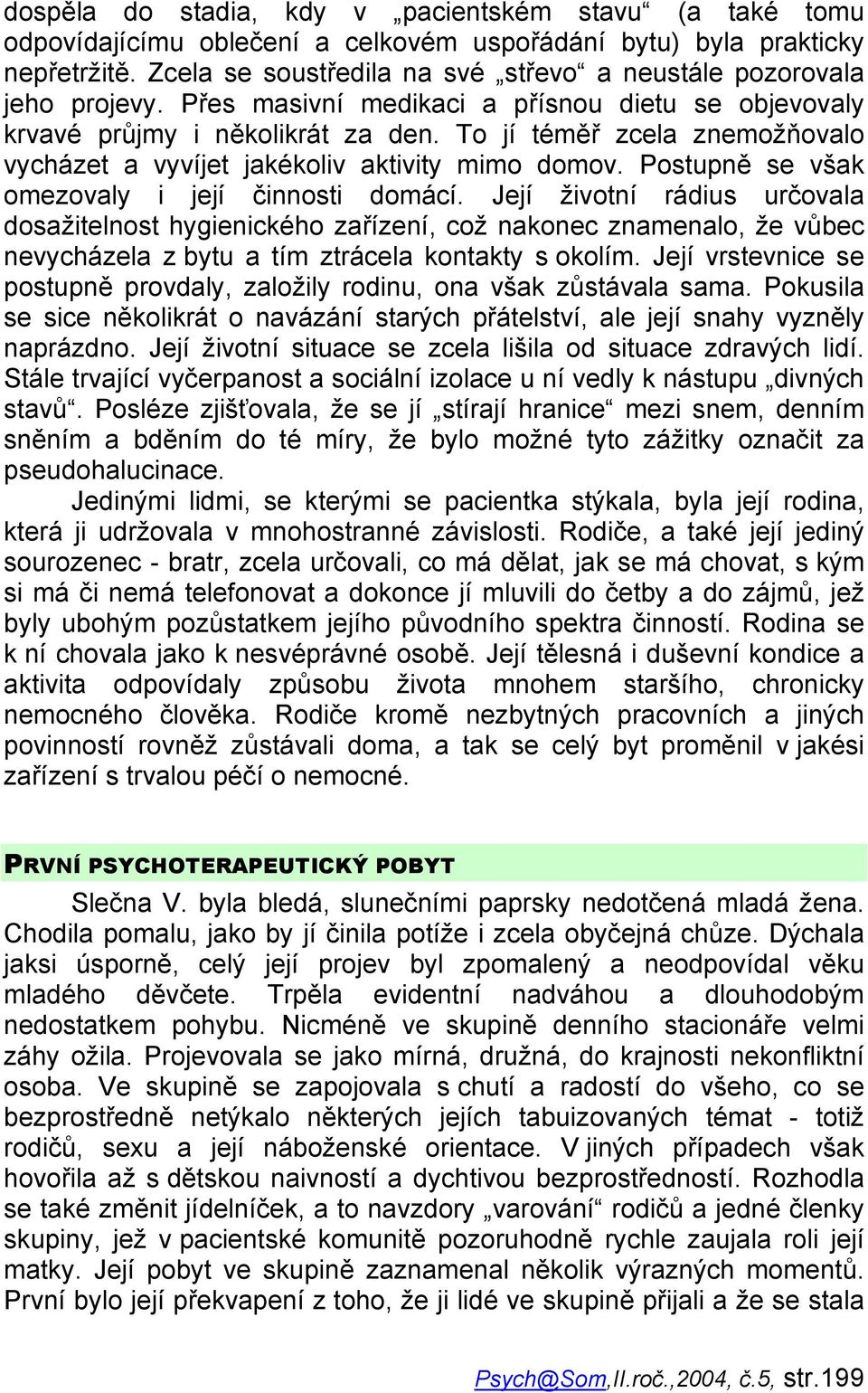 To jí téměř zcela znemožňovalo vycházet a vyvíjet jakékoliv aktivity mimo domov. Postupně se však omezovaly i její činnosti domácí.