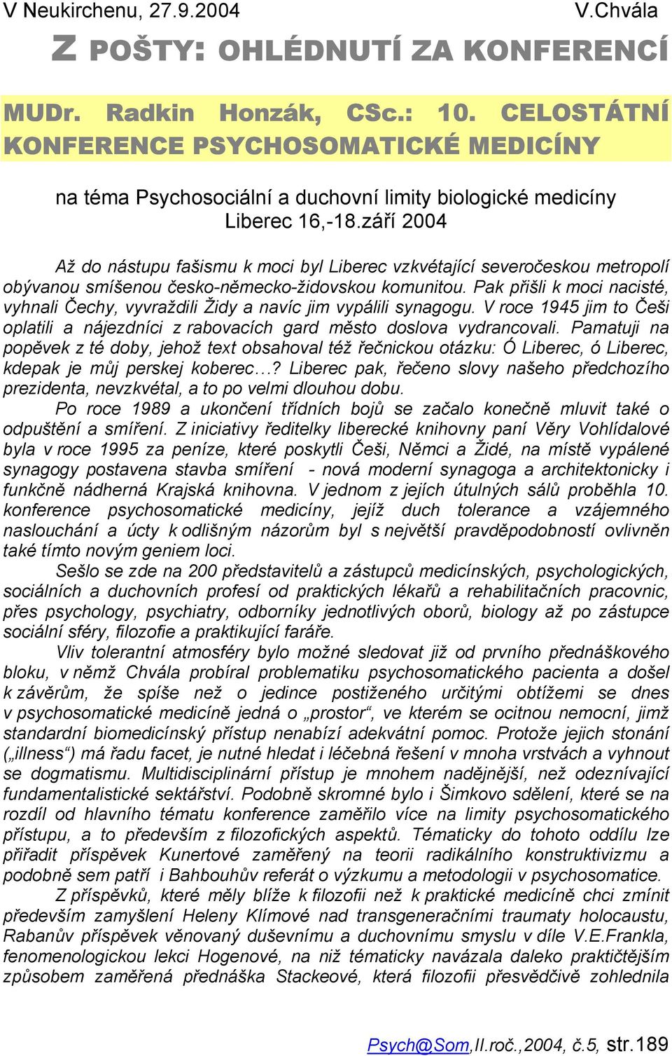 září 2004 Až do nástupu fašismu k moci byl Liberec vzkvétající severočeskou metropolí obývanou smíšenou česko-německo-židovskou komunitou.