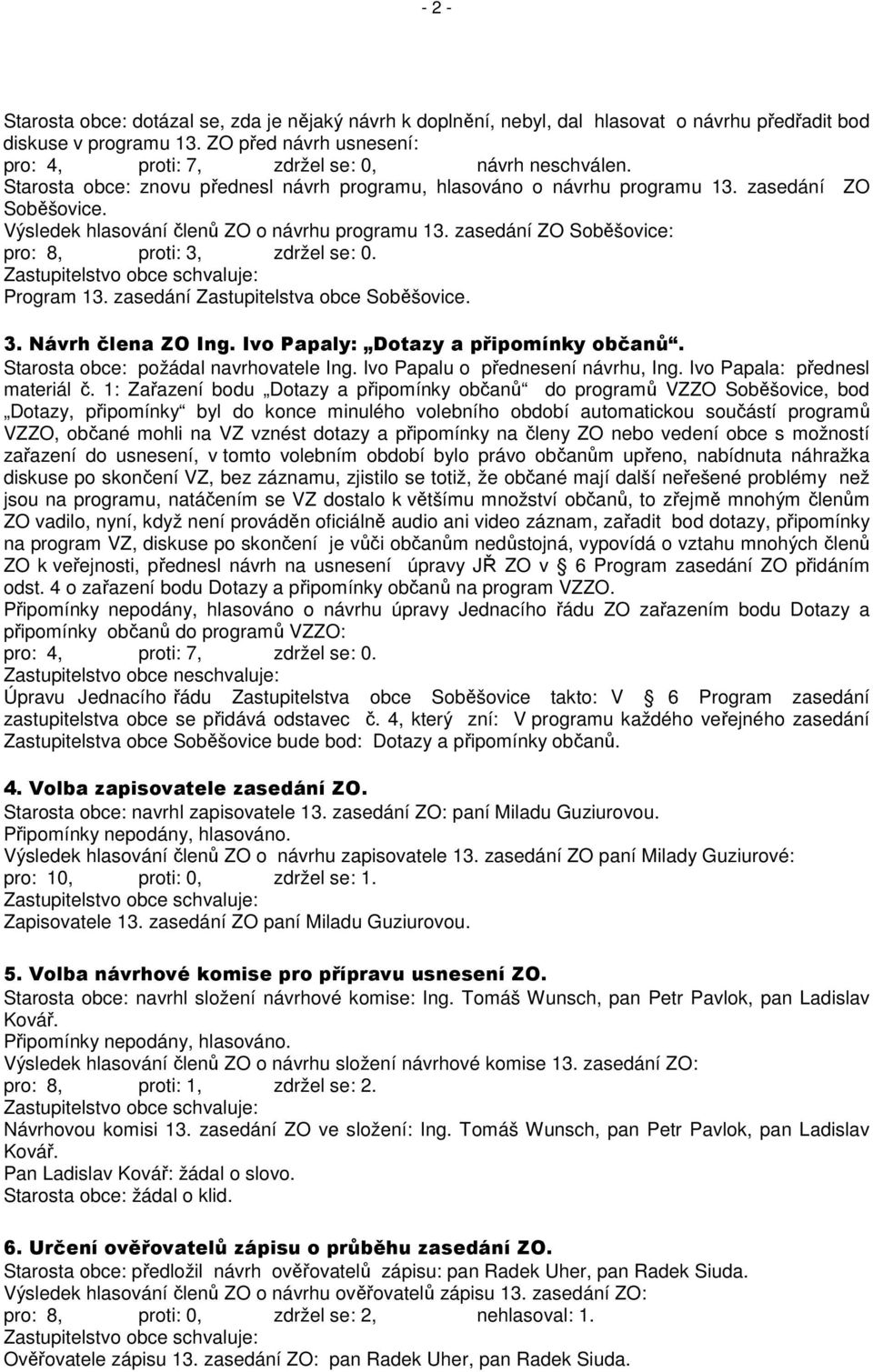 Výsledek hlasování členů ZO o návrhu programu 13. zasedání ZO Soběšovice: pro: 8, proti: 3, zdržel se: 0. Program 13. zasedání Zastupitelstva obce Soběšovice. 3. Návrh člena ZO Ing.