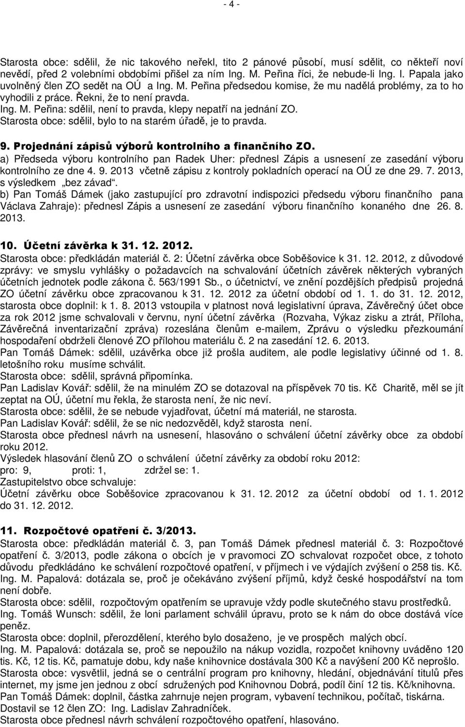 Starosta obce: sdělil, bylo to na starém úřadě, je to pravda. 9. Projednání zápisů výborů kontrolního a finančního ZO.