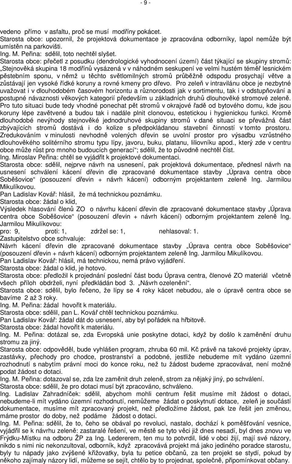 Starosta obce: přečetl z posudku (dendrologické vyhodnocení území) část týkající se skupiny stromů: Stejnověká skupina 18 modřínů vysázená v v náhodném seskupení ve velmi hustém téměř lesnickém