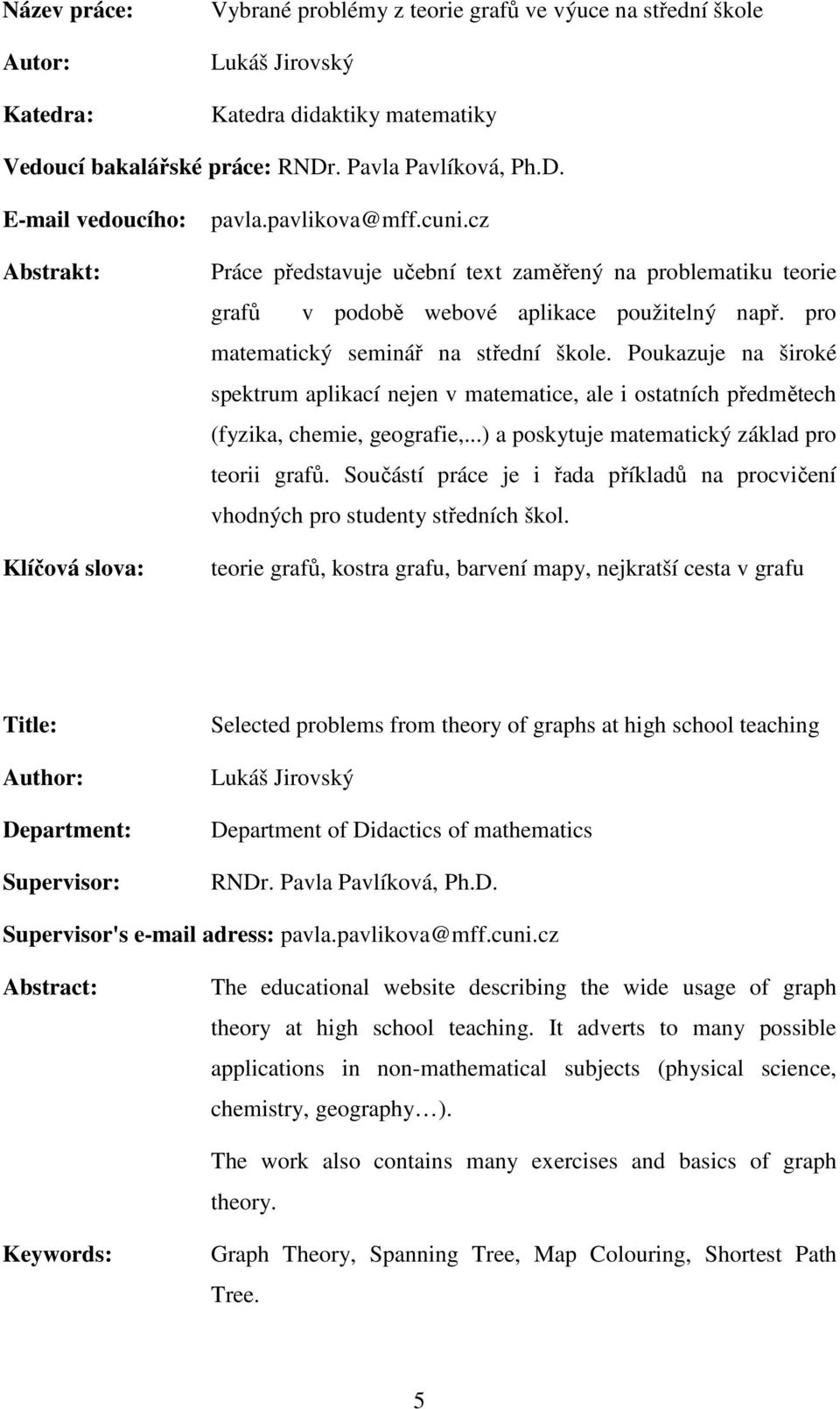 cz Práce představuje učební text zaměřený na problematiku teorie grafů v podobě webové aplikace použitelný např. pro matematický seminář na střední škole.