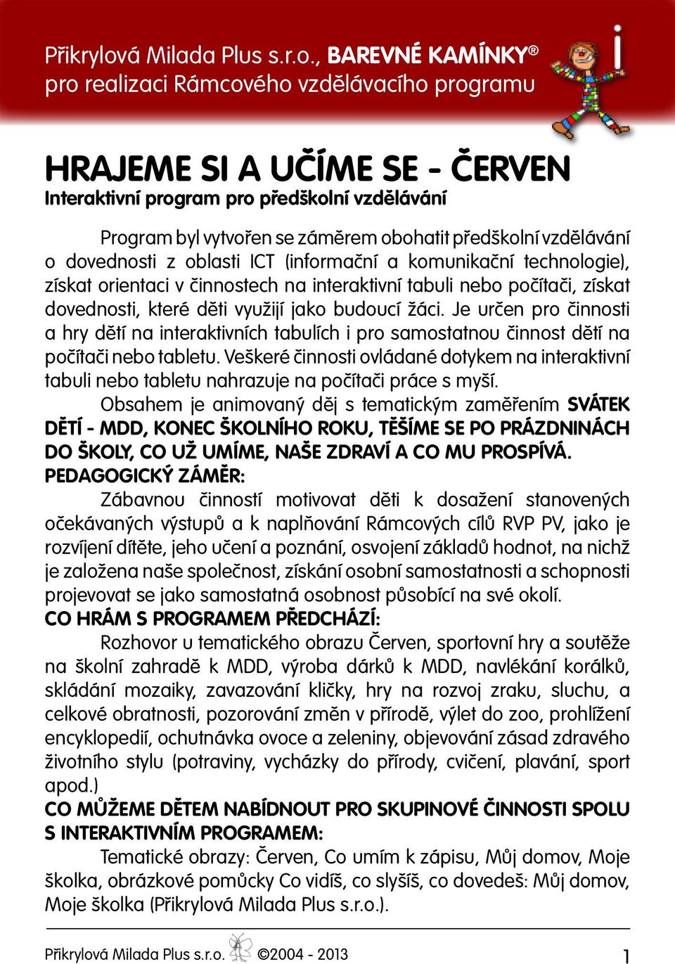 , BAREVNÉ KAMÍNKY pro realizaci Rámcového vzdělávacího programu Hrajeme si A UČÍME SE - ČERVEN Interaktivní program pro předškolní vzdělávání Program byl vytvořen se záměrem obohatit předškolní