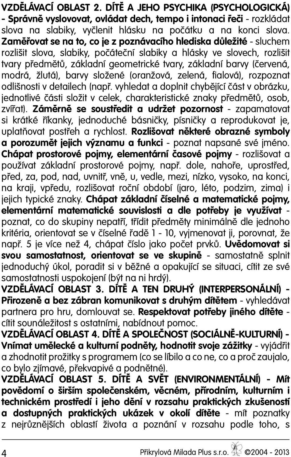 (červená, modrá, žlutá), barvy složené (oranžová, zelená, fialová), rozpoznat odlišnosti v detailech (např.