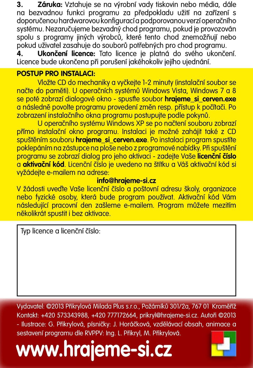 Ukončení licence: Tato licence je platná do svého ukončení. Licence bude ukončena při porušení jakéhokoliv jejího ujednání.