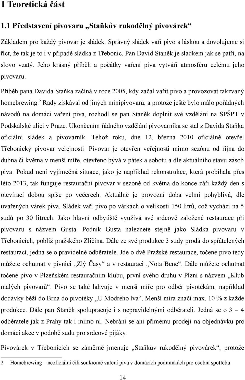 Jeho krásný příběh a počátky vaření piva vytváří atmosféru celému jeho pivovaru. Příběh pana Davida Staňka začíná v roce 2005, kdy začal vařit pivo a provozovat takzvaný homebrewing.