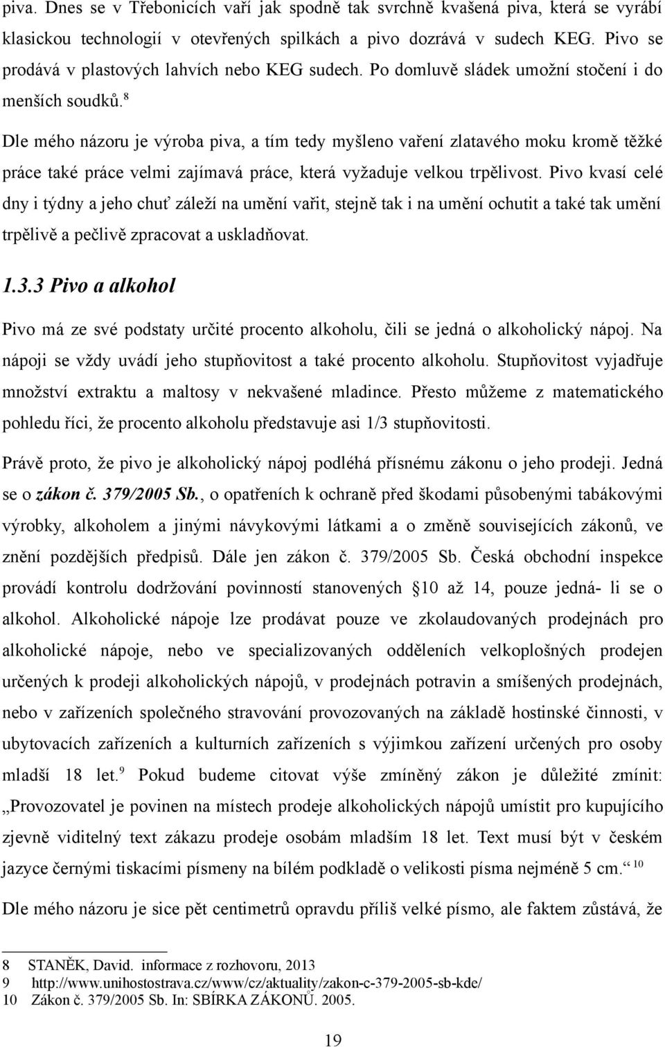 8 Dle mého názoru je výroba piva, a tím tedy myšleno vaření zlatavého moku kromě těžké práce také práce velmi zajímavá práce, která vyžaduje velkou trpělivost.