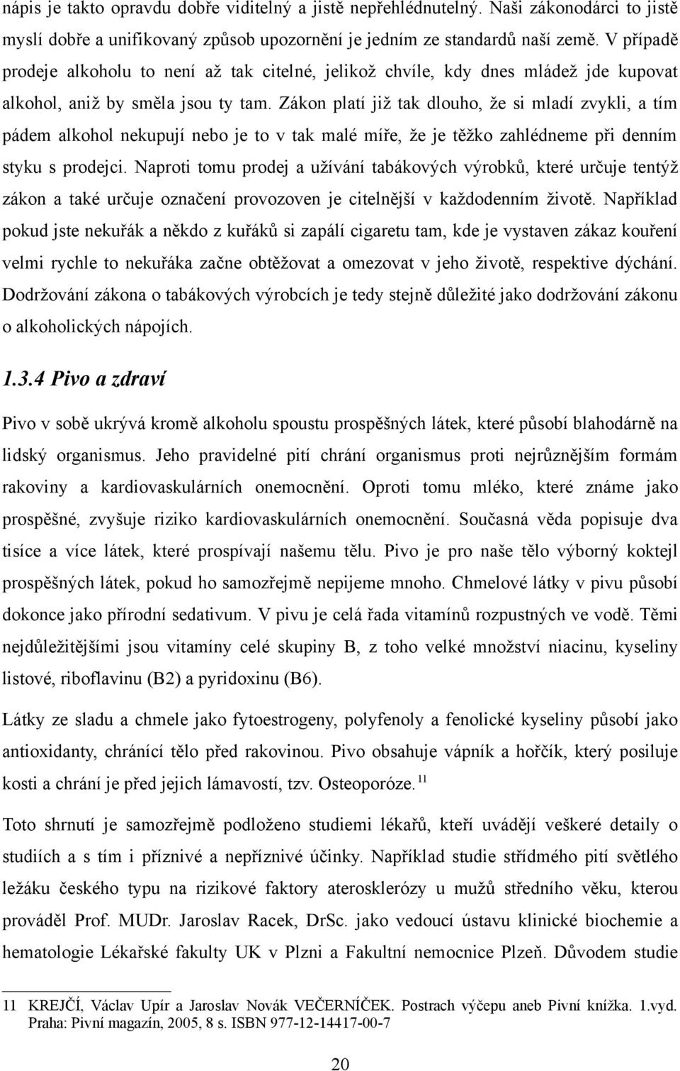 Zákon platí již tak dlouho, že si mladí zvykli, a tím pádem alkohol nekupují nebo je to v tak malé míře, že je těžko zahlédneme při denním styku s prodejci.