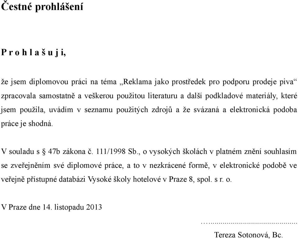 práce je shodná. V souladu s 47b zákona č. 111/1998 Sb.