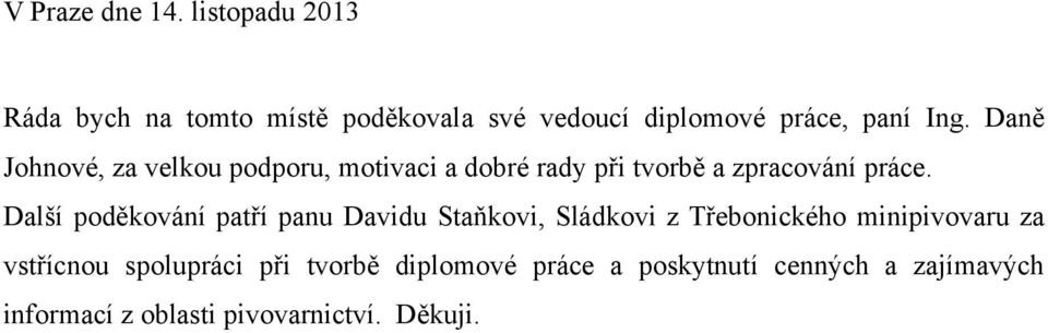 Daně Johnové, za velkou podporu, motivaci a dobré rady při tvorbě a zpracování práce.