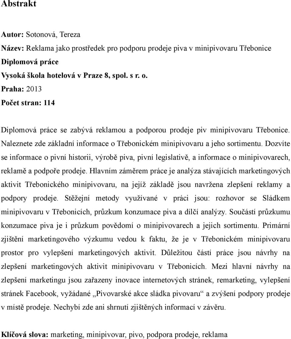 Dozvíte se informace o pivní historii, výrobě piva, pivní legislativě, a informace o minipivovarech, reklamě a podpoře prodeje.