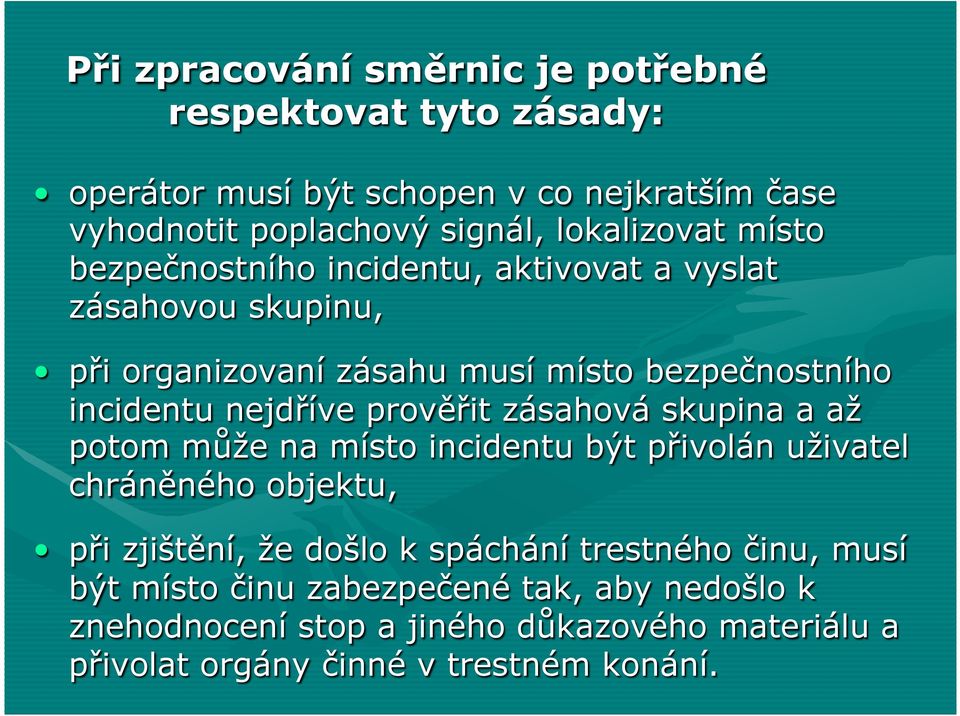 nejdříve prověřit zásahová skupina a až potom může na místo incidentu být přivolán uživatel chráněného objektu, při zjištění, že došlo k spáchání