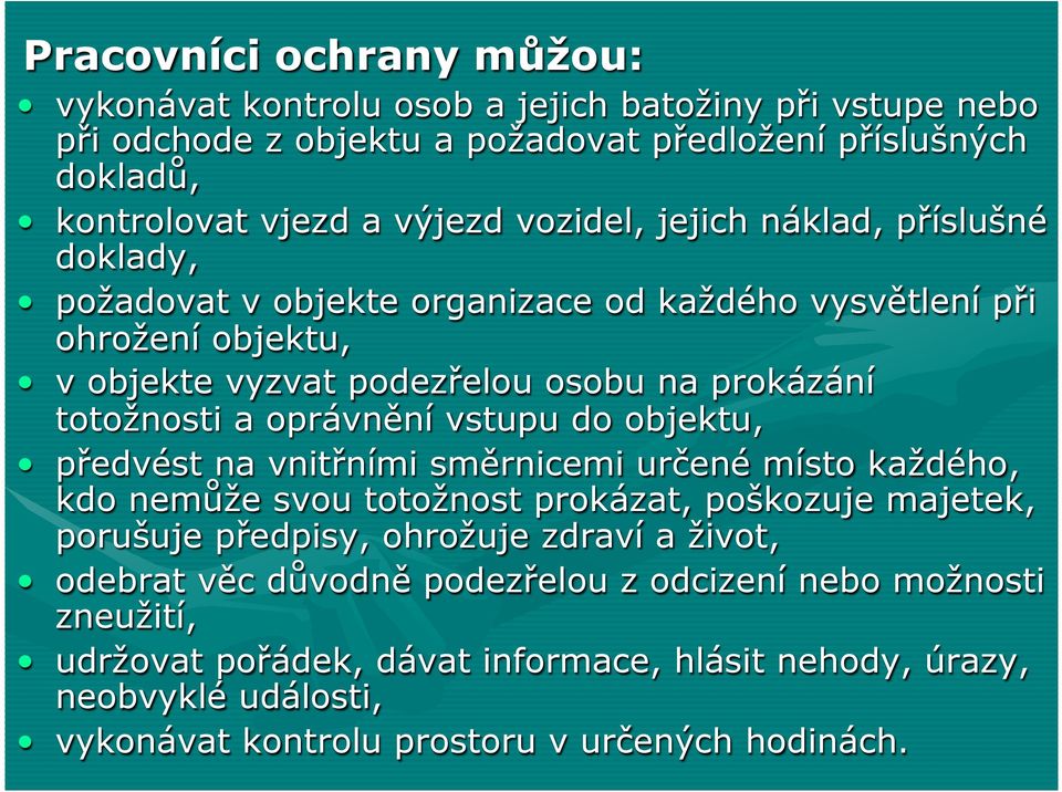 oprávnění vstupu do objektu, předvést na vnitřními směrnicemi určené místo každého, kdo nemůže svou totožnost prokázat, poškozuje majetek, porušuje předpisy, ohrožuje zdraví a život,