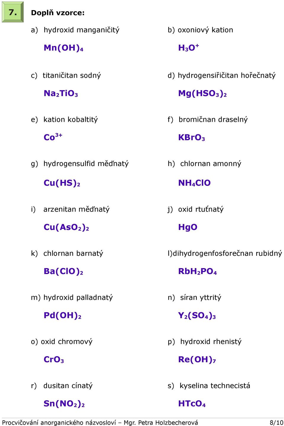 2 ) 2 HgO k) chlornan barnatý l)dihydrogenfosforečnan rubidný Ba(ClO) 2 RbH 2 PO 4 m) hydroxid palladnatý n) síran yttritý Pd(OH) 2 Y 2 (SO 4 ) 3 o) oxid