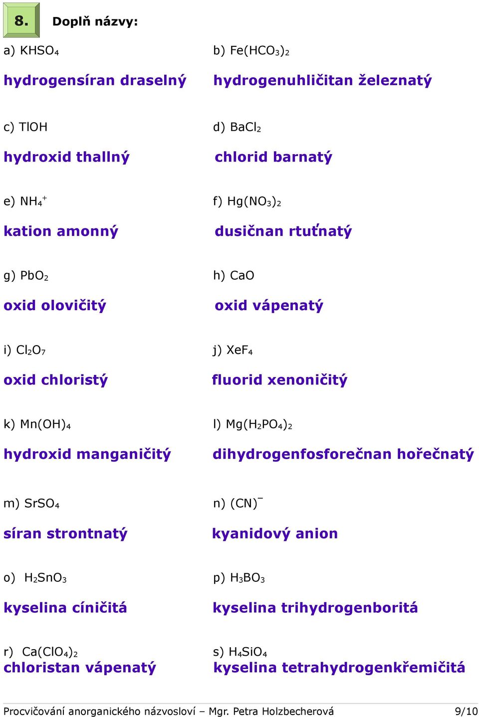 PO 4 ) 2 hydroxid manganičitý dihydrogenfosforečnan hořečnatý m) SrSO 4 n) (CN) _ síran strontnatý kyanidový anion o) H 2 SnO 3 p) H 3 BO 3 kyselina cíničitá