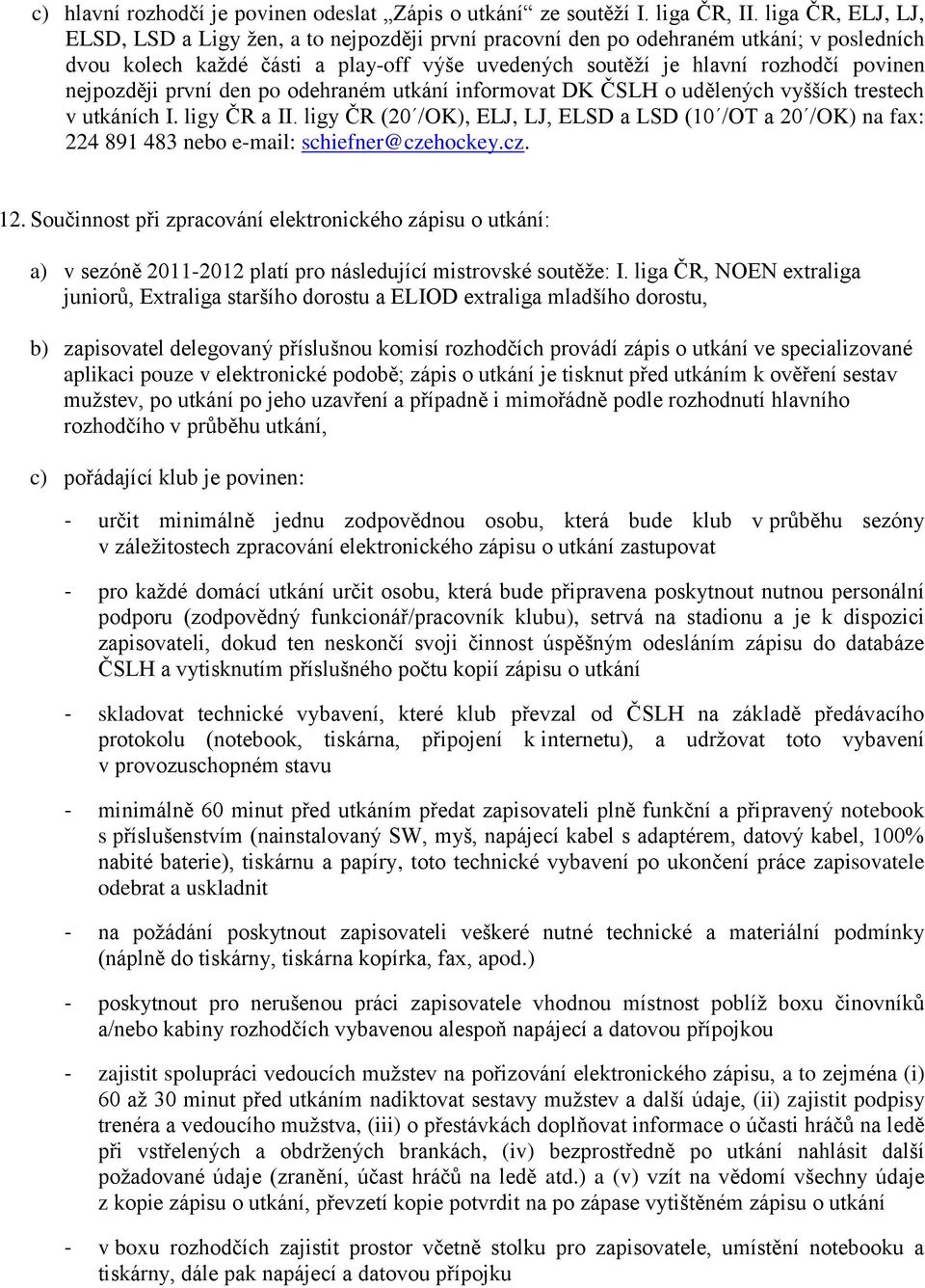 nejpozději první den po odehraném utkání informovat DK ČSLH o udělených vyšších trestech v utkáních I. ligy ČR a II.