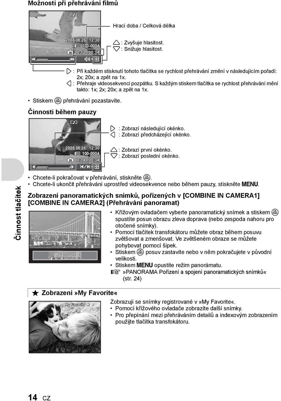 S každým stiskem tlačítka se rychlost přehrávání mění takto: 1x; 2x; 20x; a zpět na 1x. 3 : Zobrazí následující okénko. 4 :Zobrazí předcházející okénko. 2008.