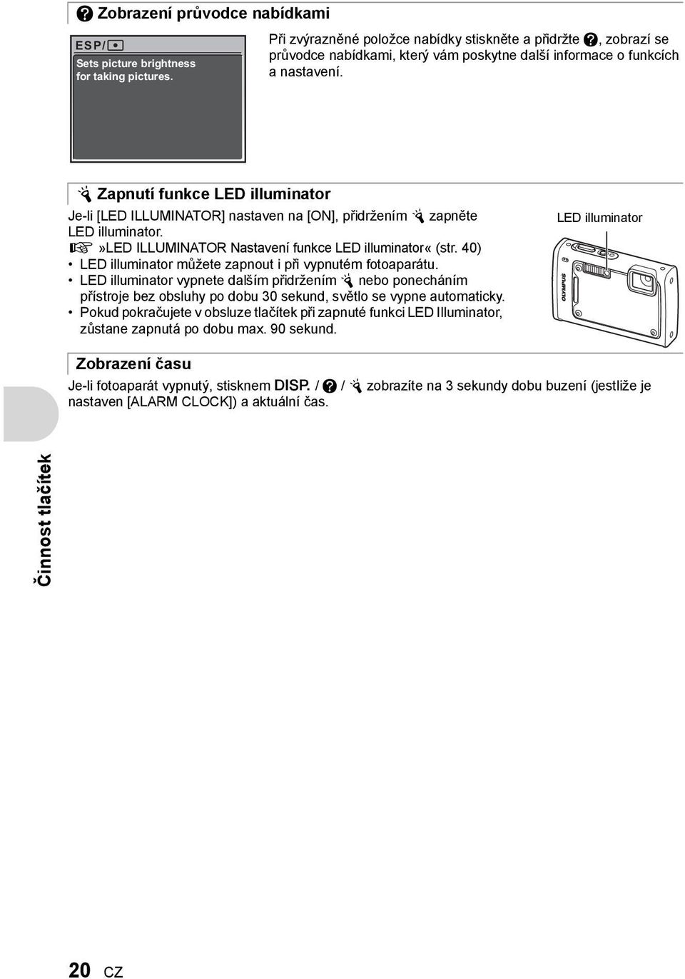 Y Zapnutí funkce LED illuminator Je-li [LED ILLUMINATOR] nastaven na [ON], přidržením Y zapněte LED illuminator. g»led ILLUMINATOR Nastavení funkce LED illuminator«(str.