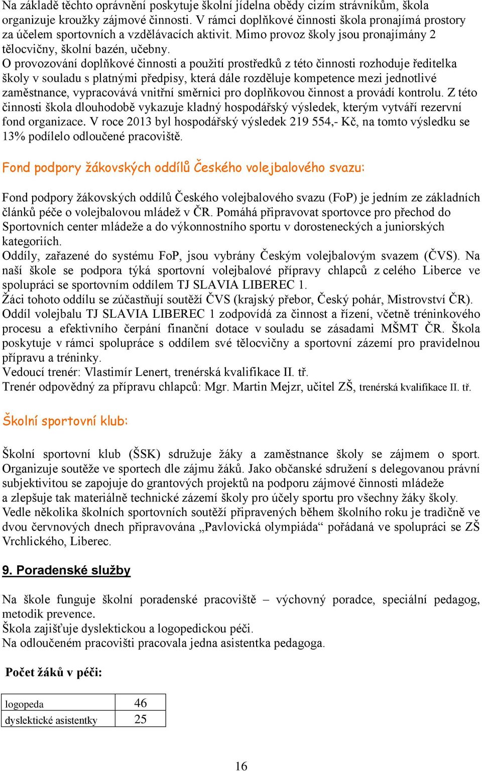 O provozování doplňkové činnosti a použití prostředků z této činnosti rozhoduje ředitelka školy v souladu s platnými předpisy, která dále rozděluje kompetence mezi jednotlivé zaměstnance, vypracovává