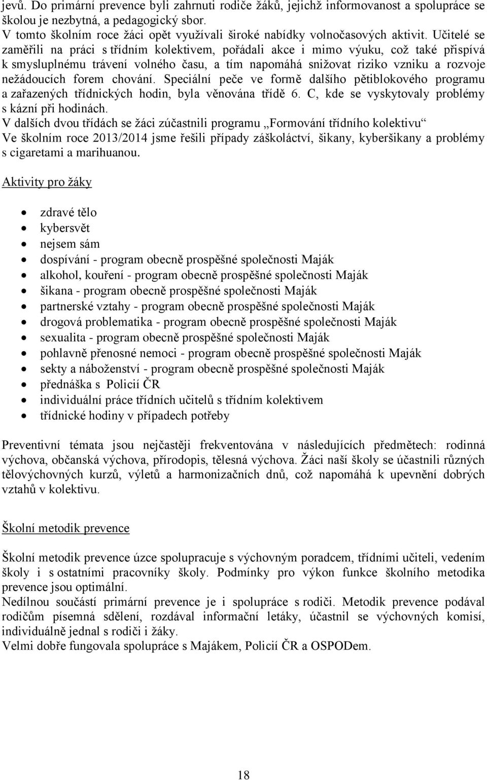 Učitelé se zaměřili na práci s třídním kolektivem, pořádali akce i mimo výuku, což také přispívá k smysluplnému trávení volného času, a tím napomáhá snižovat riziko vzniku a rozvoje nežádoucích forem