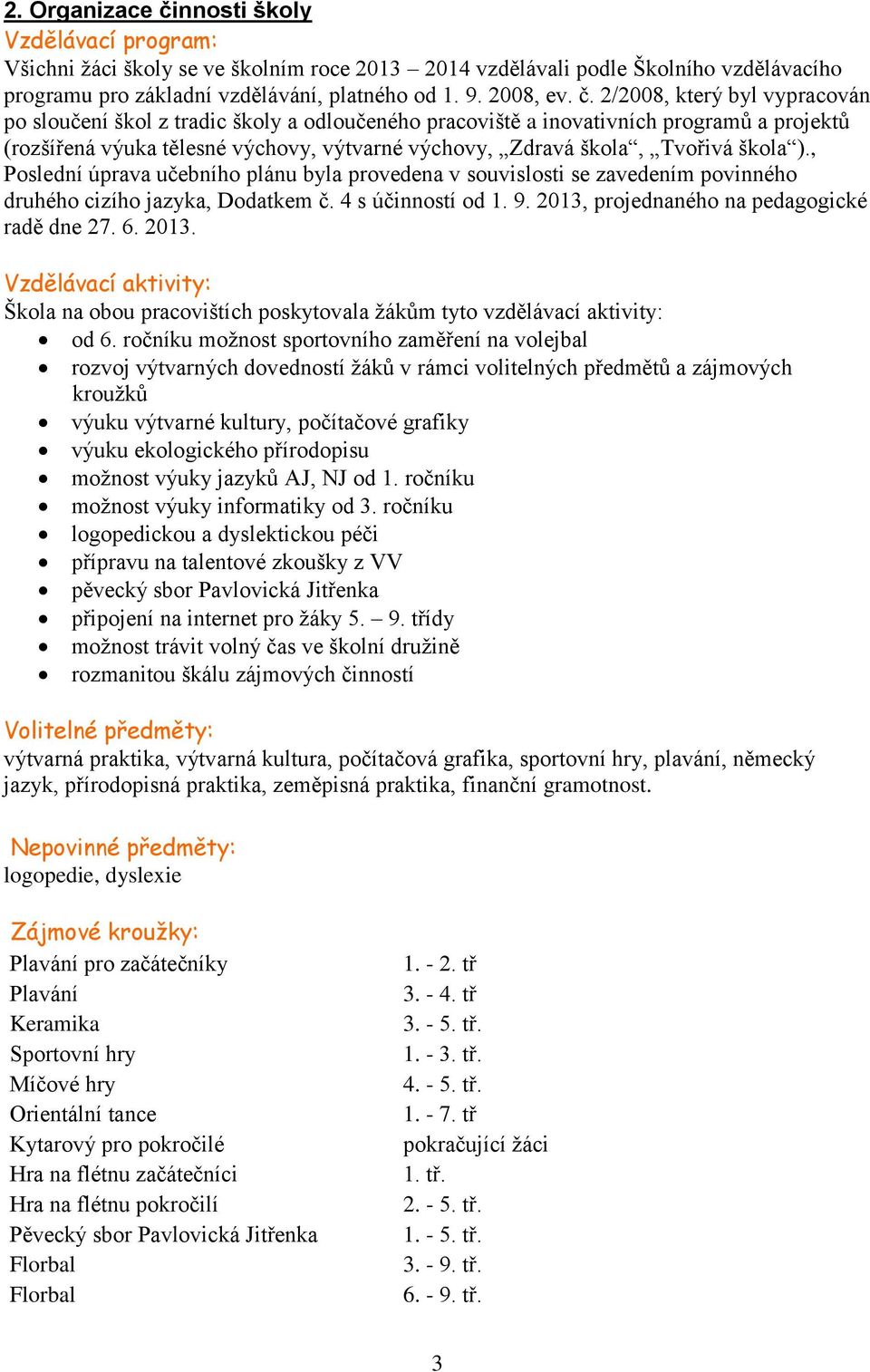 2/2008, který byl vypracován po sloučení škol z tradic školy a odloučeného pracoviště a inovativních programů a projektů (rozšířená výuka tělesné výchovy, výtvarné výchovy, Zdravá škola, Tvořivá