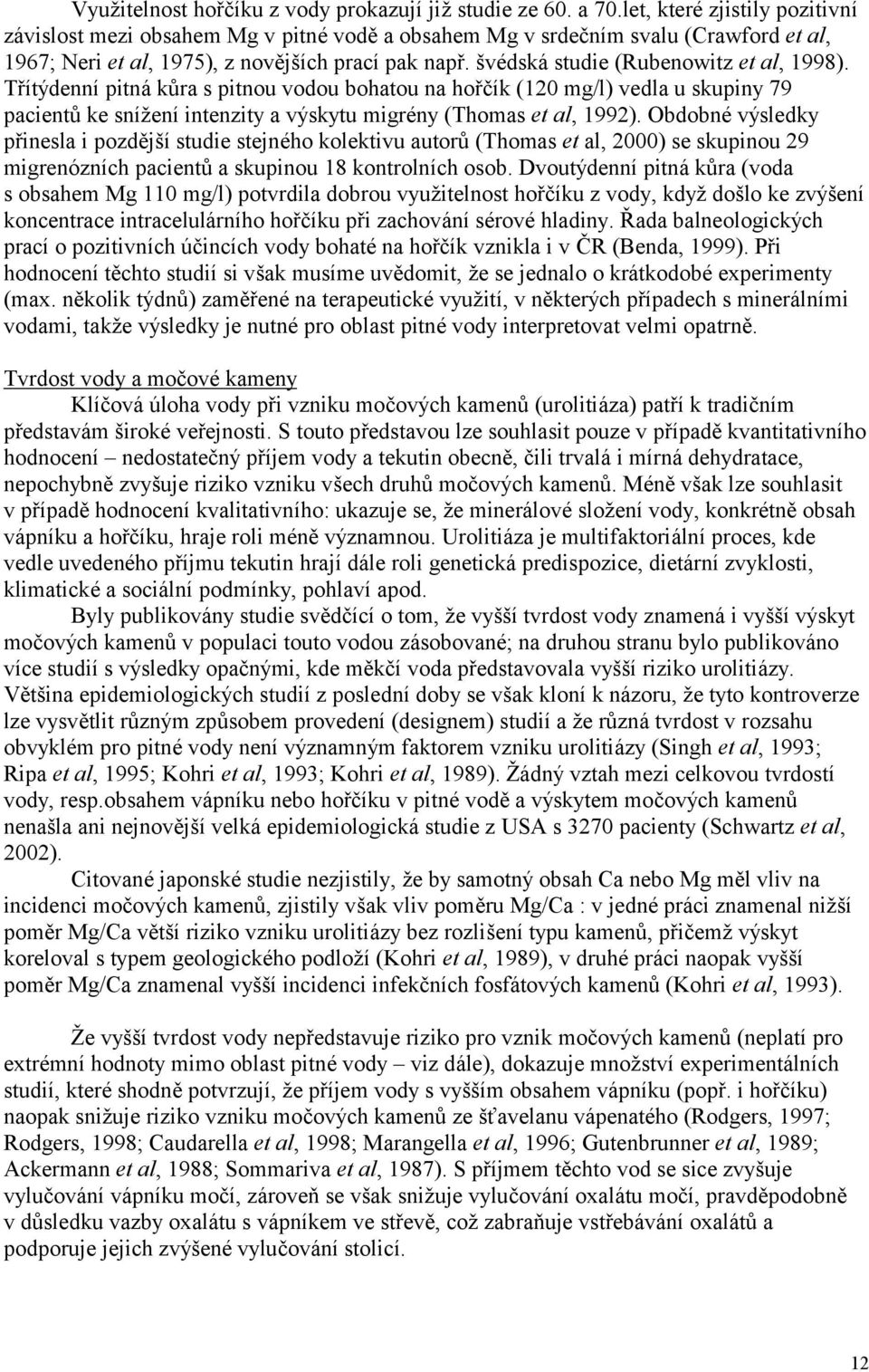 švédská studie (Rubenowitz et al, 1998). Třítýdenní pitná kůra s pitnou vodou bohatou na hořčík (120 mg/l) vedla u skupiny 79 pacientů ke snížení intenzity a výskytu migrény (Thomas et al, 1992).