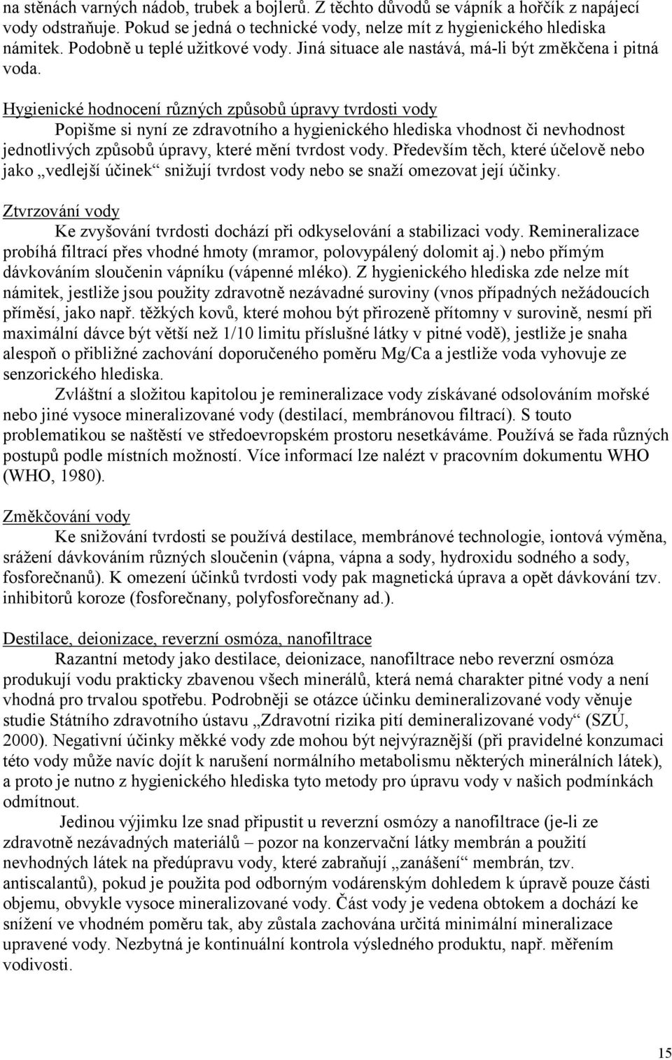 Hygienické hodnocení různých způsobů ú pravy tvrdosti vody Popišme si nyní ze zdravotního a hygienického hlediska vhodnost či nevhodnost jednotlivých způsobů ú pravy, které mění tvrdost vody.