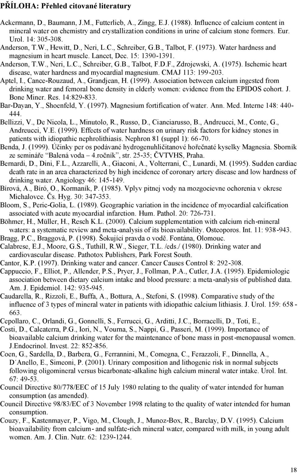 , Schreiber, G.B., Talbot, F. (1973). Water hardness and magnesium in heart muscle. Lancet, Dec. 15: 1390-1391. Anderson, T.W., Neri, L.C., Schreiber, G.B., Talbot, F.D.F., Zdrojewski, A. (1975).