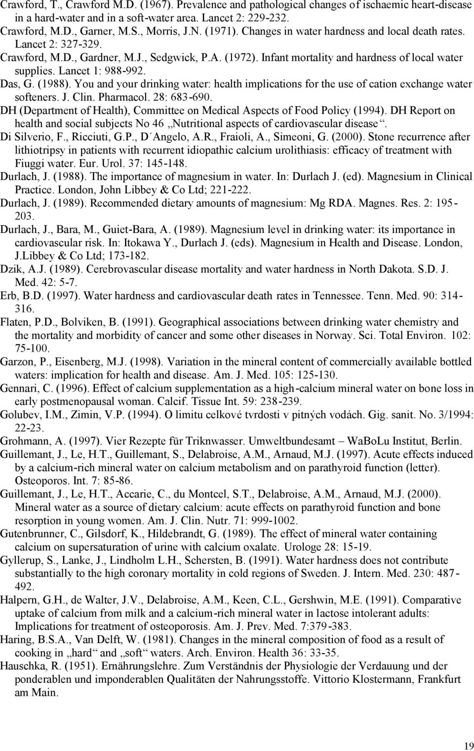 Lancet 1: 988-992. Das, G. (1988). You and your drinking water: health implications for the use of cation exchange water softeners. J. Clin. Pharmacol. 28: 683-690.