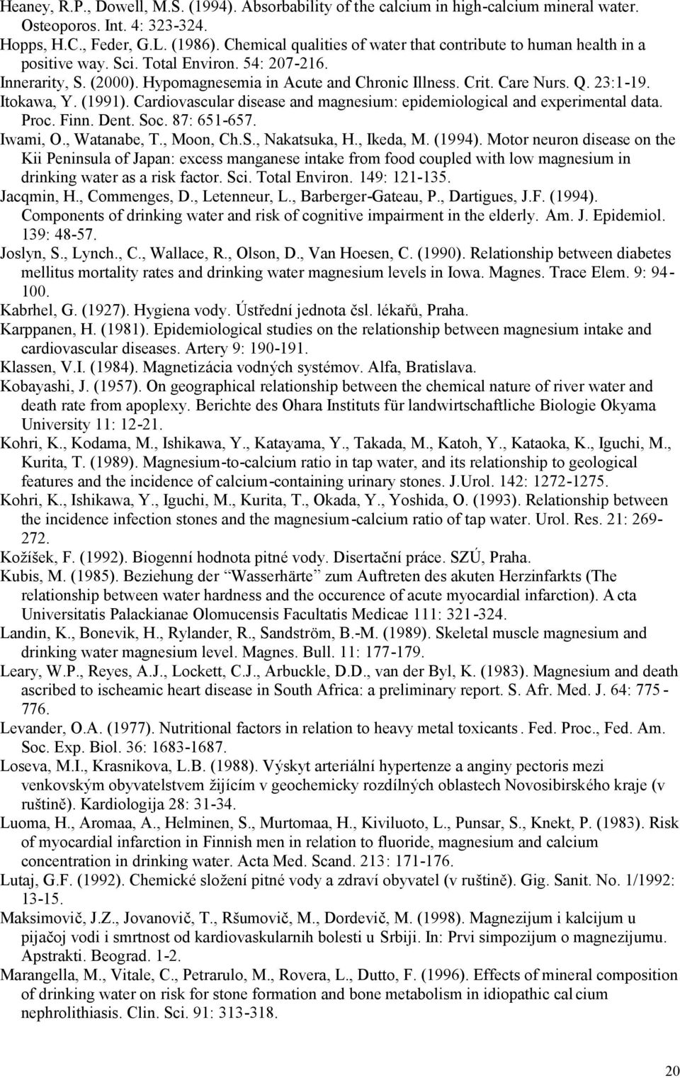 23:1-19. Itokawa, Y. (1991). Cardiovascular disease and magnesium: epidemiological and experimental data. Proc. Finn. Dent. Soc. 87: 651-657. Iwami, O., Watanabe, T., Moon, Ch.S., Nakatsuka, H.