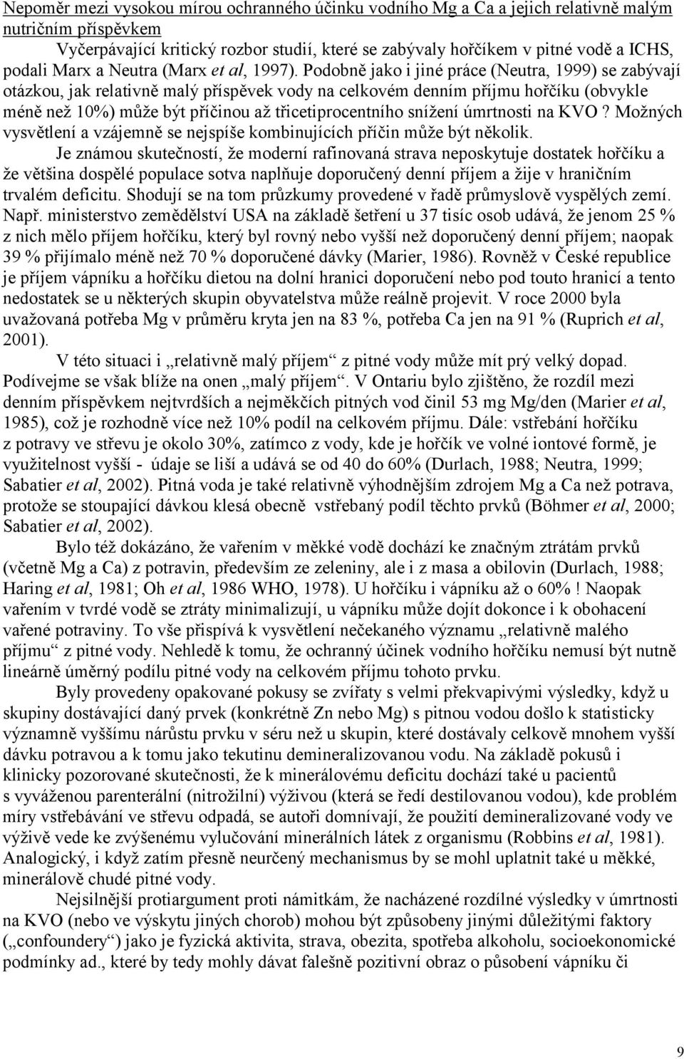 Podobně jako i jiné práce (Neutra, 1999) se zabývají otázkou, jak relativně malýpříspěvek vody na celkovém denním příjmu hořčíku (obvykle méně než 10%) může být příčinou až třicetiprocentního snížení