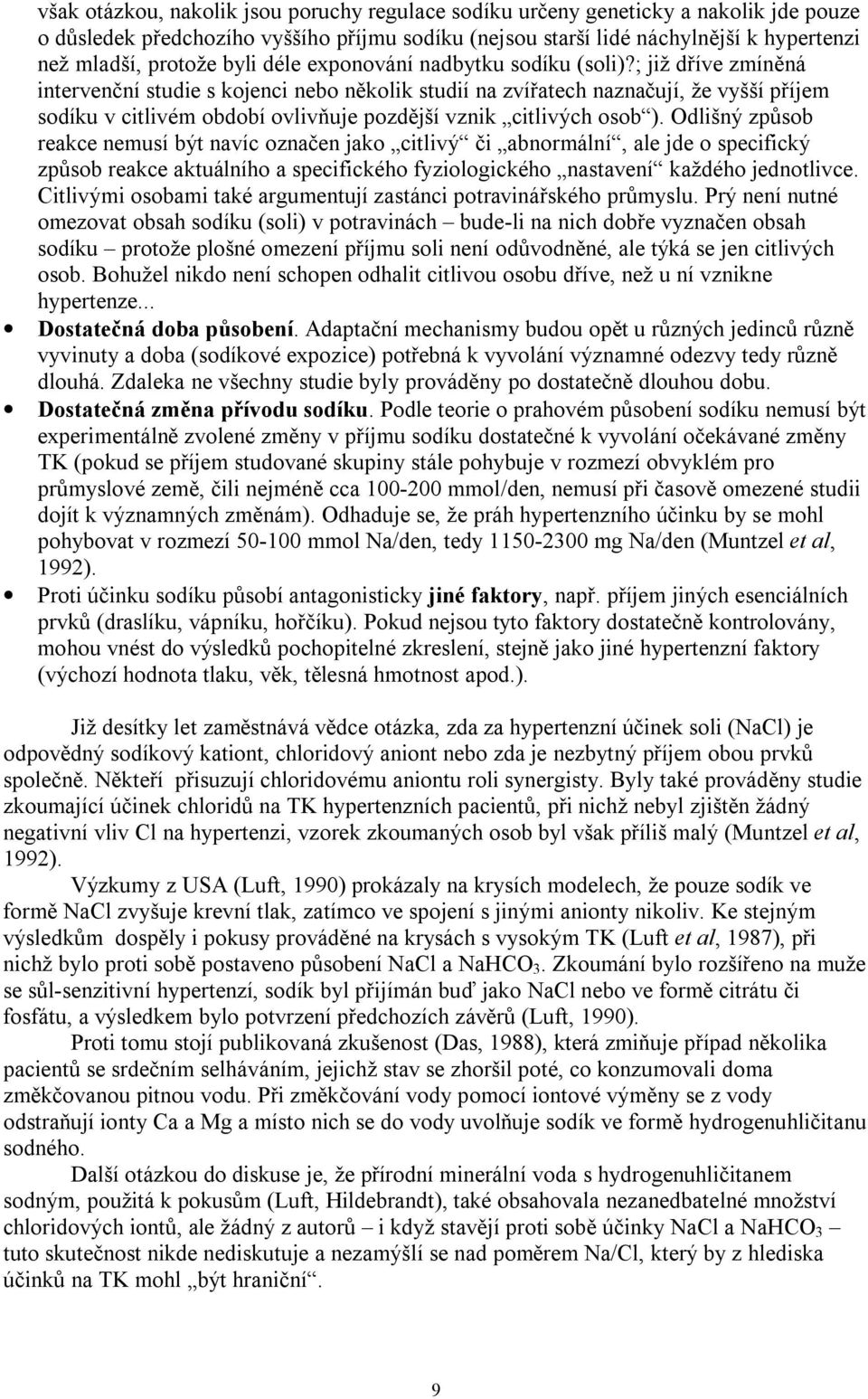 ; již dříve zmíněná intervenční studie s kojenci nebo několik studií na zvířatech naznačují, že vyšší příjem sodíku v citlivém období ovlivňuje pozdější vznik citlivých osob ).