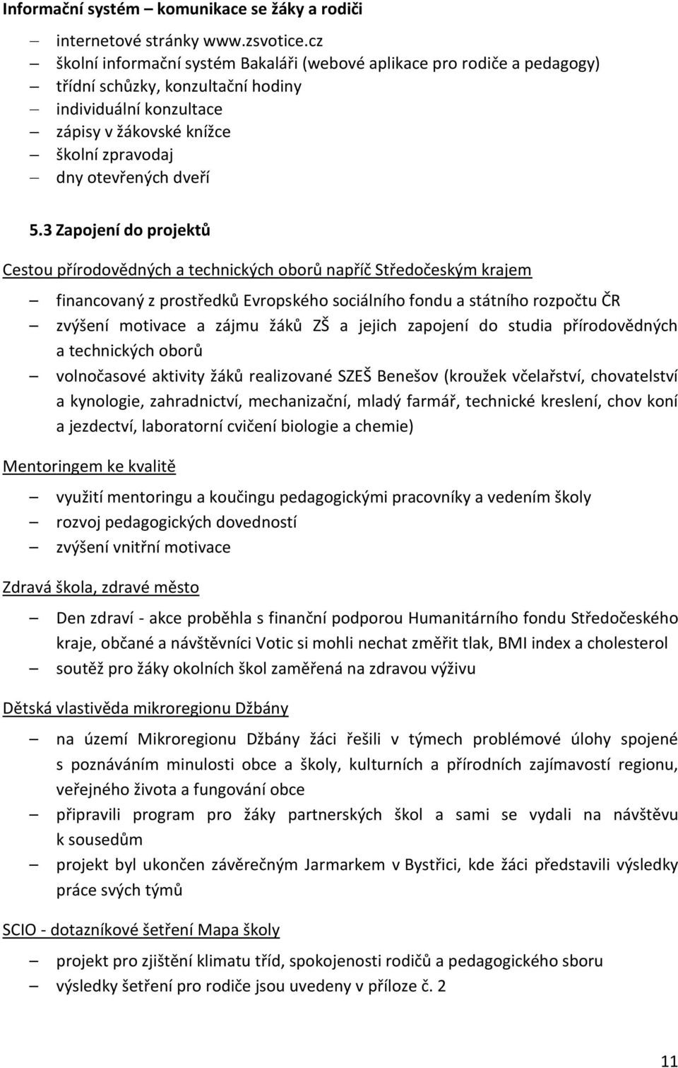 5.3 Zapojení do projektů Cestou přírodovědných a technických oborů napříč Středočeským krajem financovaný z prostředků Evropského sociálního fondu a státního rozpočtu ČR zvýšení motivace a zájmu žáků