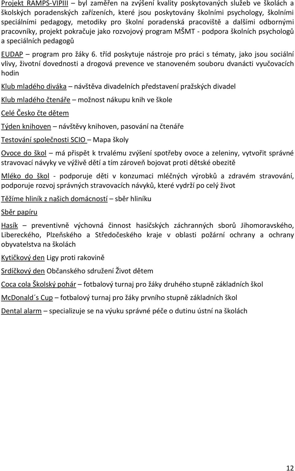 tříd poskytuje nástroje pro práci s tématy, jako jsou sociální vlivy, životní dovednosti a drogová prevence ve stanoveném souboru dvanácti vyučovacích hodin Klub mladého diváka návštěva divadelních