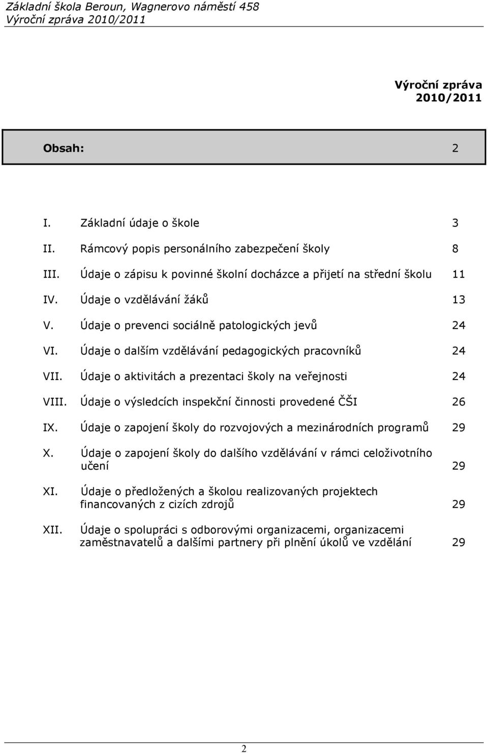 Údaje o aktivitách a prezentaci školy na veřejnosti 24 VIII. Údaje o výsledcích inspekční činnosti provedené ČŠI 26 IX. Údaje o zapojení školy do rozvojových a mezinárodních programů 29 X.