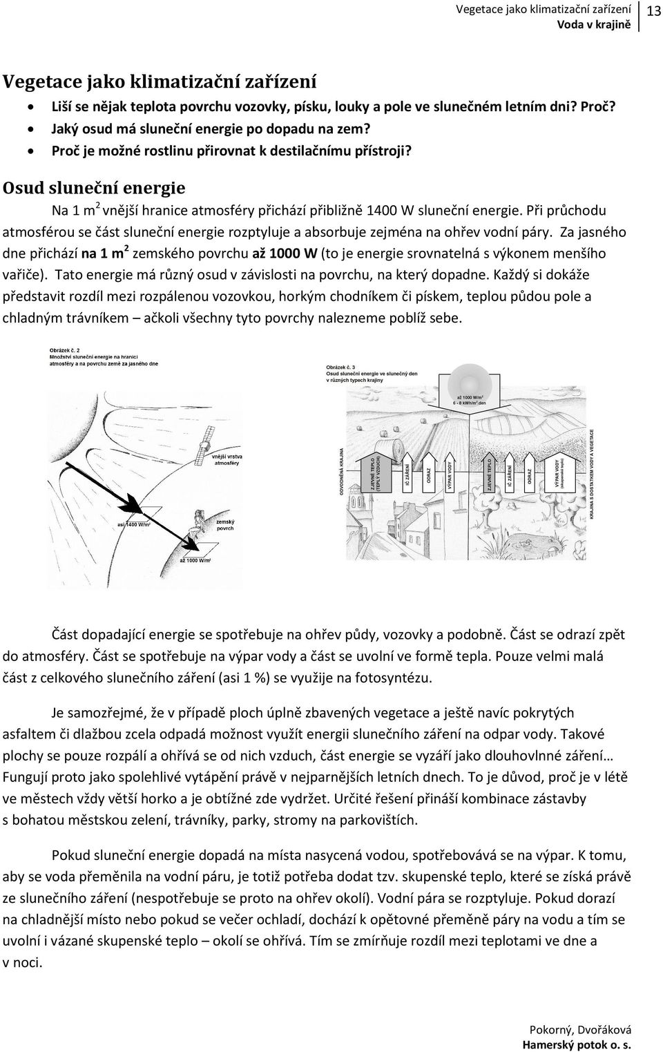 Osud sluneční energie Na 1 m 2 vnější hranice atmosféry přichází přibližně 1400 W sluneční energie. Při průchodu atmosférou se část sluneční energie rozptyluje a absorbuje zejména na ohřev vodní páry.