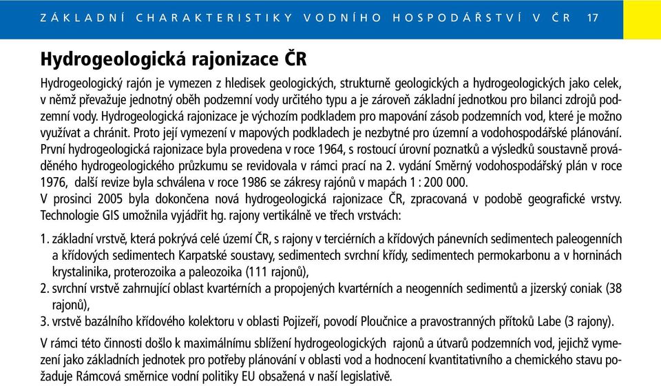 Hydrogeologická rajonizace je výchozím podkladem pro mapování zásob podzemních vod, které je možno využívat a chránit.