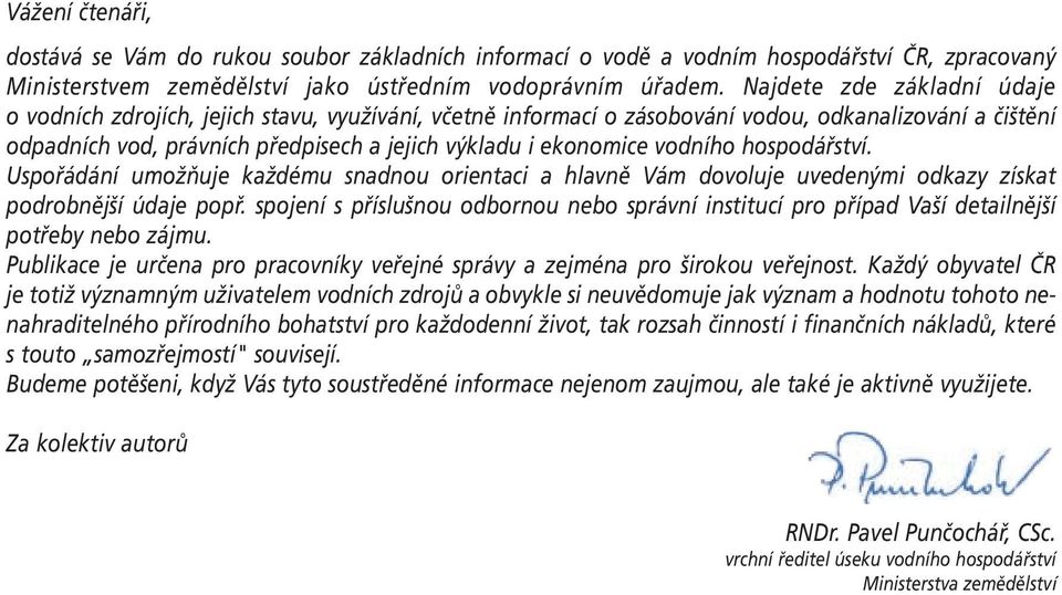 vodního hospodářství. Uspořádání umožňuje každému snadnou orientaci a hlavně Vám dovoluje uvedenými odkazy získat podrobnější údaje popř.