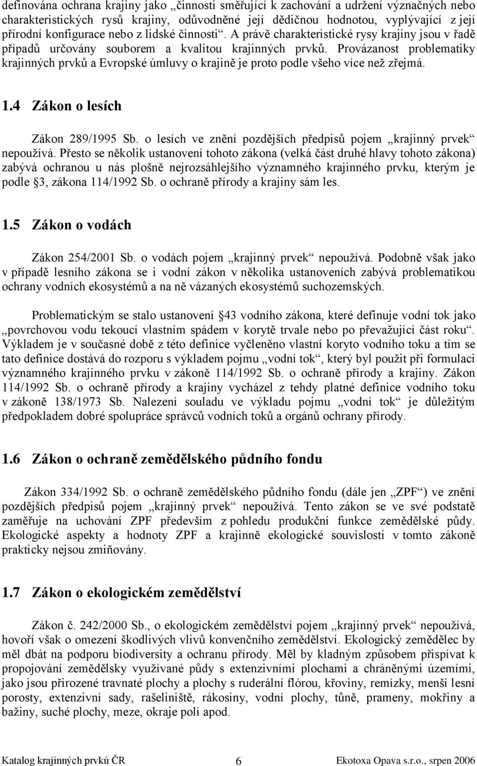 Provázanost problematiky krajinných prvků a Evropské úmluvy o krajině je proto podle všeho více než zřejmá. 1.4 Zákon o lesích Zákon 289/1995 Sb.