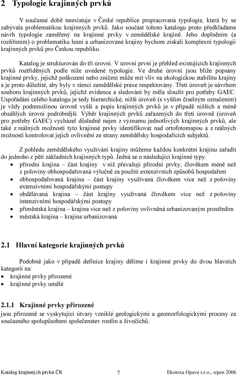 Jeho doplněním (a rozšířením) o problematiku lesní a urbanizované krajiny bychom získali komplexní typologii krajinných prvků pro Českou republiku. Katalog je strukturován do tří úrovní.