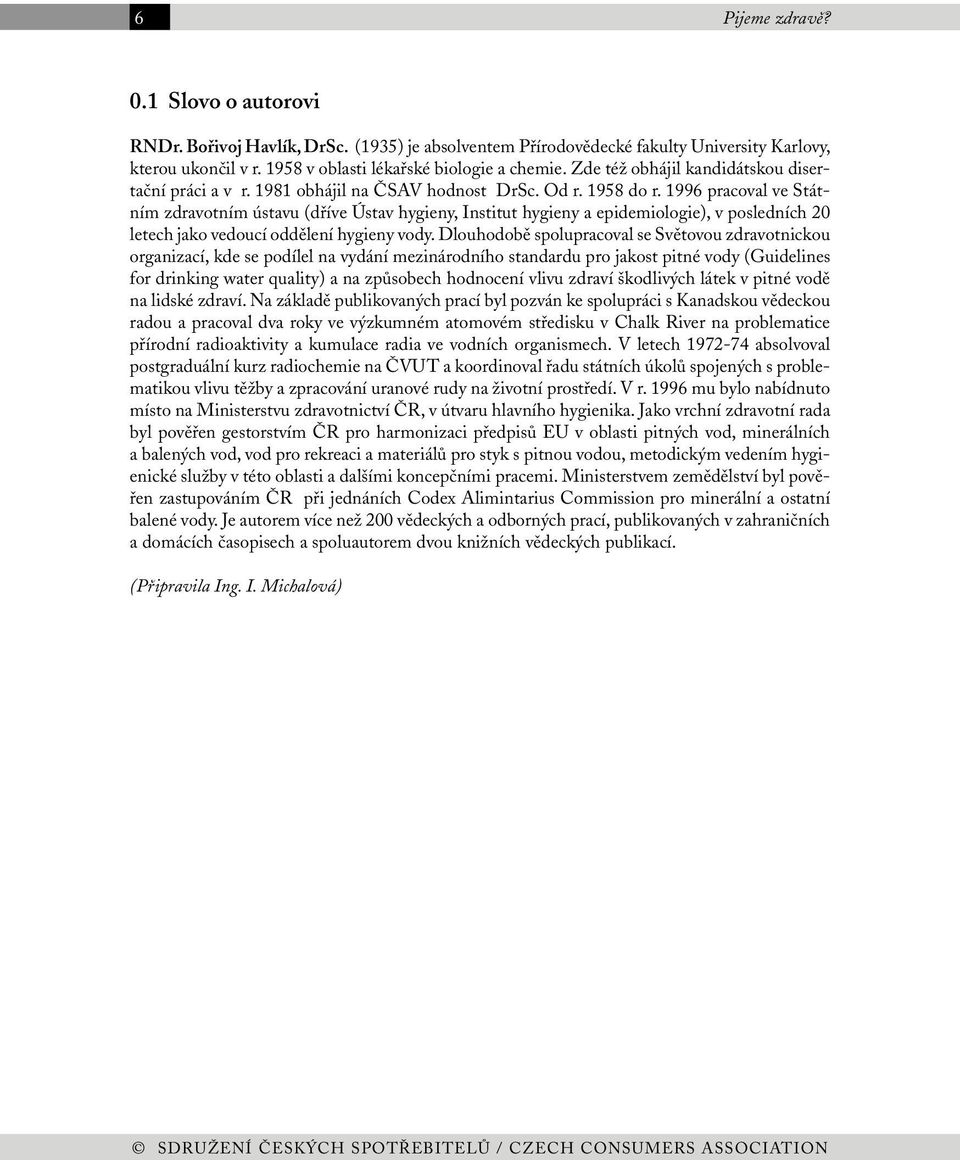 1996 pracoval ve Státním zdravotním ústavu (dříve Ústav hygieny, Institut hygieny a epidemiologie), v posledních 20 letech jako vedoucí oddělení hygieny vody.