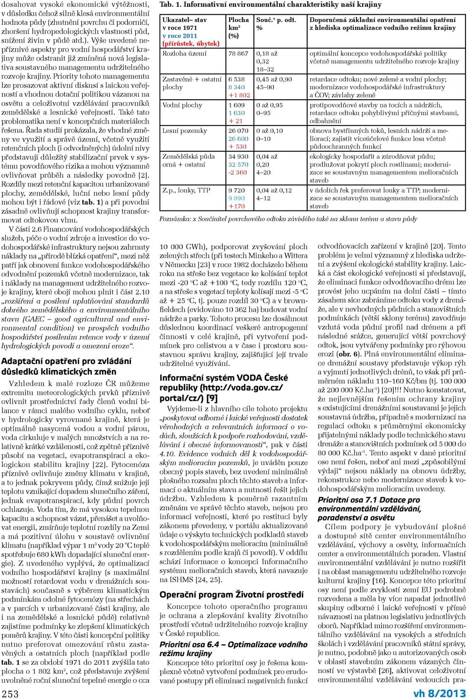 Priority tohoto managementu lze prosazovat aktivní diskusí s laickou veřejností a vhodnou dotační politikou vázanou na osvětu a celoživotní vzdělávání pracovníků zemědělské a lesnické veřejnosti.