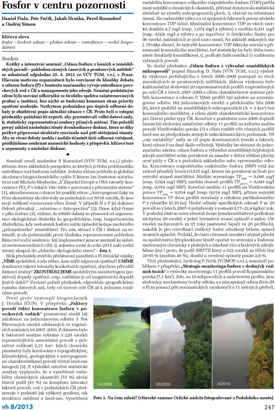 Hlavním motivem organizátorů bylo rozvinout do hloubky debatu o odnosu fosforu (P) v kontextu současného vývoje eutrofizace povrchových vod v ČR a managementu jeho zdrojů.