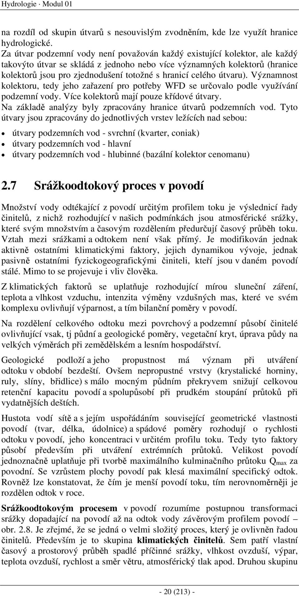 celého útvaru). Významnost kolektoru, tedy jeho zařazení pro potřeby WFD se určovalo podle využívání podzemní vody. Více kolektorů mají pouze křídové útvary.