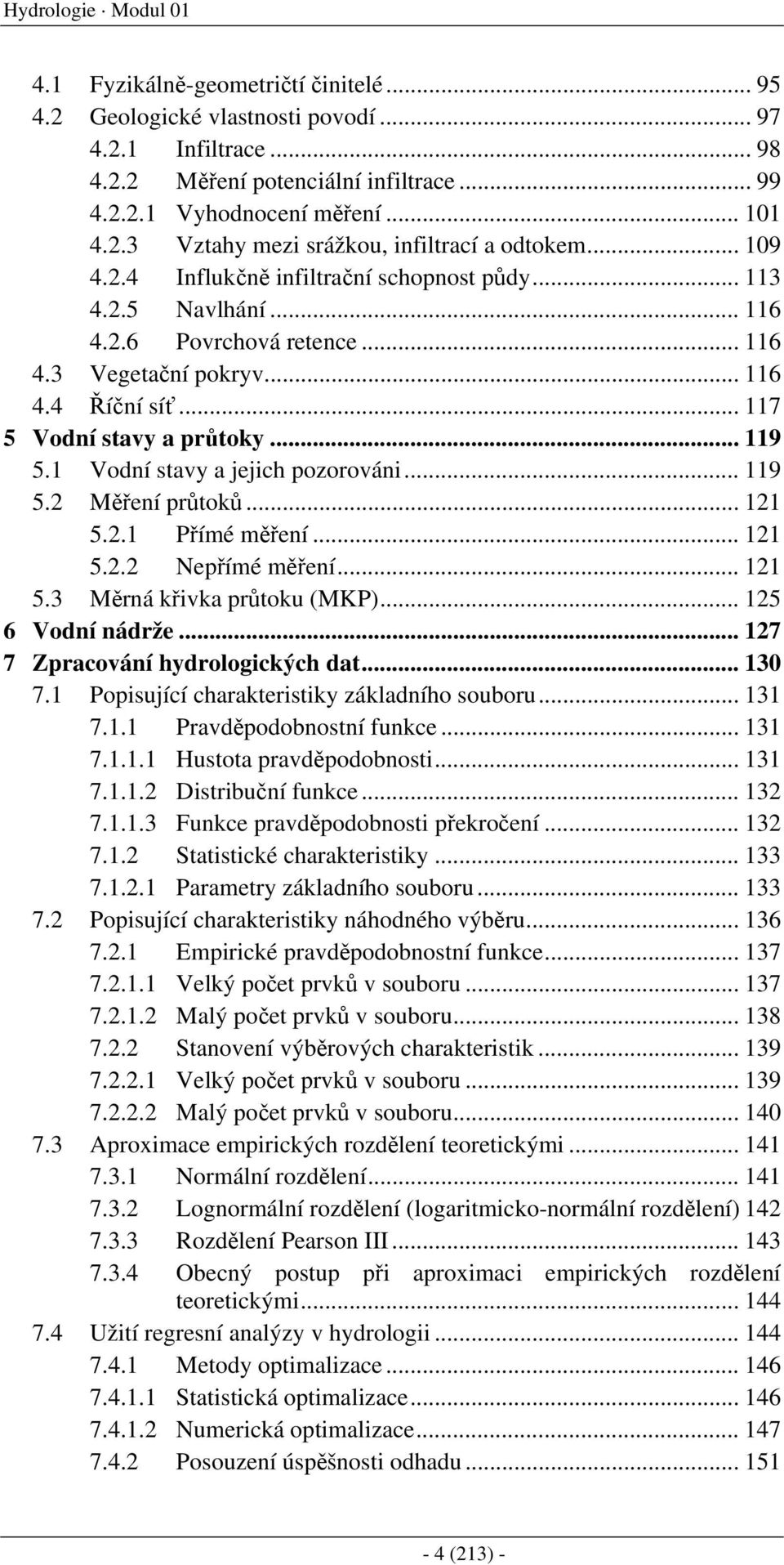 .. 117 5 Vodní stavy a průtoky... 119 5.1 Vodní stavy a jejich pozorováni... 119 5.2 Měření průtoků... 121 5.2.1 Přímé měření... 121 5.2.2 Nepřímé měření... 121 5.3 Měrná křivka průtoku (MKP).