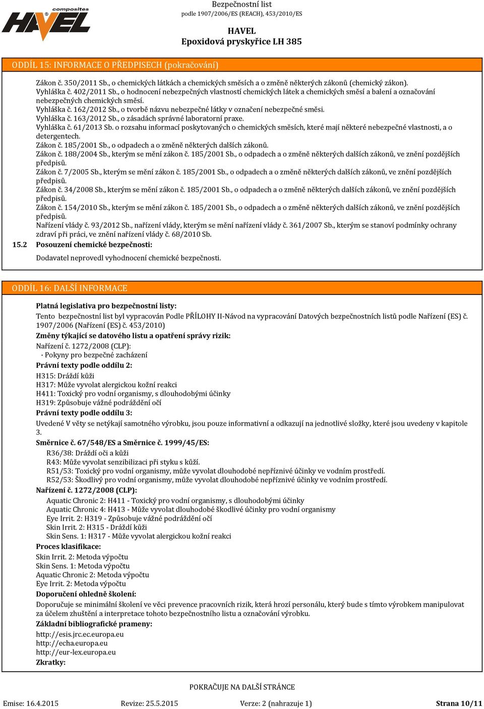 , o tvorbě názvu nebezpečné látky v označení nebezpečné směsi. Vyhláška č. 163/2012 Sb., o zásadách správné laboratorní praxe. Vyhláška č. 61/2013 Sb.