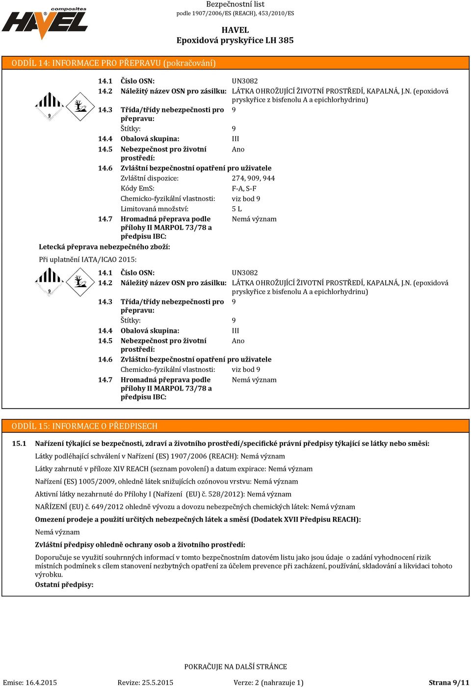 opatření pro uživatele Zvláštní dispozice: 274, 909, 944 Kódy EmS: F-A, S-F Chemicko-fyzikální vlastnosti: viz bod 9 Limitovaná množství: 5 L Hromadná přeprava podle přílohy II MARPOL 73/78 a