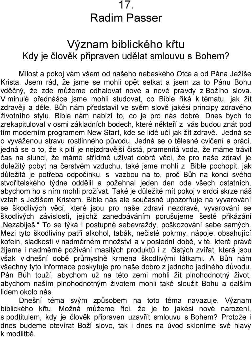 V minulé přednášce jsme mohli studovat, co Bible říká k tématu, jak ţít zdravěji a déle. Bůh nám představil ve svém slově jakési principy zdravého ţivotního stylu.